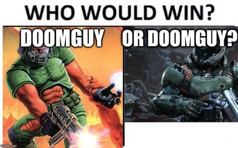 I Dont Know But I Think Doomguy Wins This One Doom Memes Funny