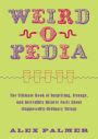 Weird O Pedia The Ultimate Book Of Surprising Strange And Incredibly Bizarre Facts About