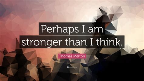 Action breeds confidence and courage. Thomas Merton Quote: "Perhaps I am stronger than I think." (24 wallpapers) - Quotefancy