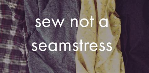 Sew Not A Seamstress