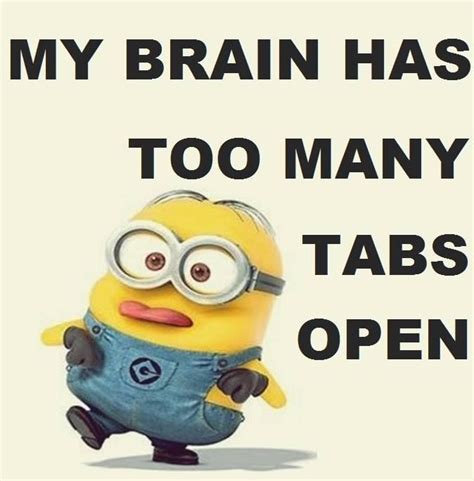 My Brain Has Too Many Tabs Open Minion Minions Funny Funny Minion Quotes Minion Jokes
