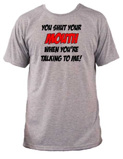 Shut Your Mouth T Shirt Funny Sayings T Shirt T Unisex T