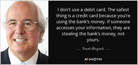 Such a dream could also suggest that you are experiencing some injustices in your life where someone took something that was meant for you and thus left you. Frank Abagnale quote: I don't use a debit card. The safest thing is...