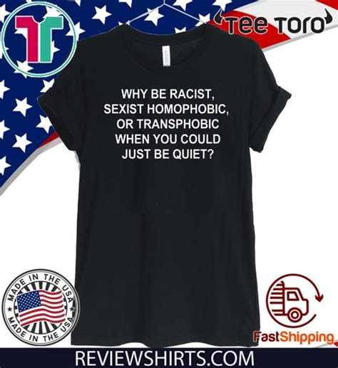 why be racist sexist homophobic or transphobic limited edition t shirt