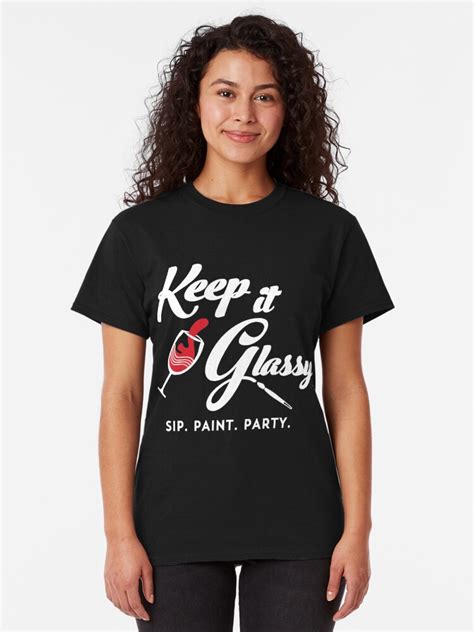 Keep It Glassy And Classy Sip Paint Party Tshirt T Shirt By Sixfigurecraft Redbubble