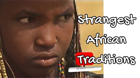 10 Strange African Traditions You Didnt Know Youtube