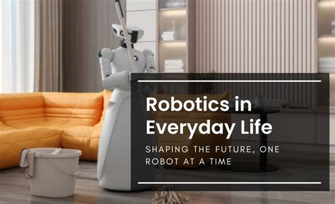 Robotics In Everyday Life Shaping The Future One Robot At A Time