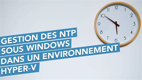 Gestion Des NTP Sous Windows Dans Un Environnement HyperV Avec Domaine Tech Tech News