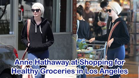 Anne Hathaway At Shopping For Healthy Groceries In Los Angeles Youtube