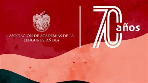 la asociación de academias de la lengua española celebra su 70 º aniversario bajo la presidencia