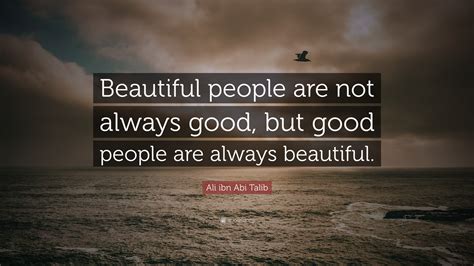 Ali Ibn Abi Talib Quote Beautiful People Are Not Always Good But