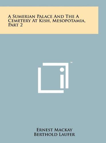 A Sumerian Palace And The A Cemetery At Kish Mesopotamia Part 2