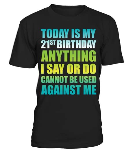 21st Birthday Anything I Say Or Do Cannot Be Used Funny Birthday T
