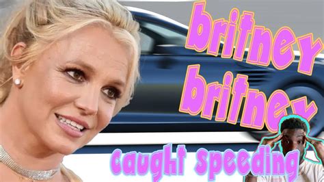 Britney Spears Gets Away From Speeding Cops No License Or Insurance Youtube