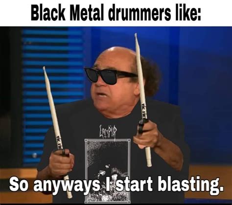 Black Metal Devito So Anyway I Started Blasting Know Your Meme