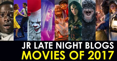 jr late night blogs jr late night blogs movies of the year 2017