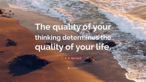 A R Bernard Quote The Quality Of Your Thinking Determines The