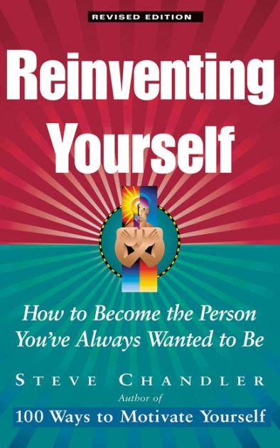 Reinventing Yourself How To Become The Person Youve Always Wanted To