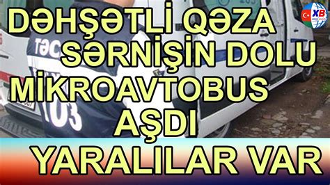DƏHŞƏT Sərnişinlə dolu mikroavrobus aşdı yaralananlar var YouTube