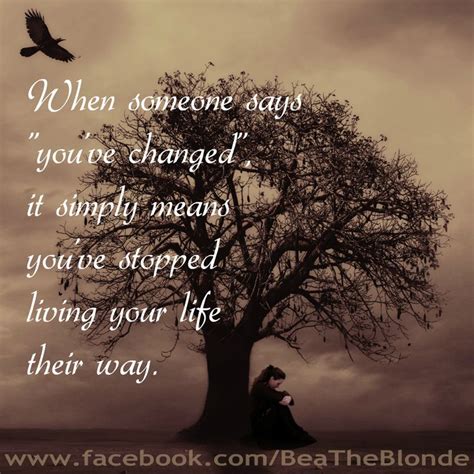 Quotes About People Say You Ve Changed Quotesgram