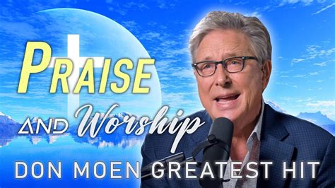 Ultimate Don Moen Praise And Worship Songs Of All Time Worship Songs