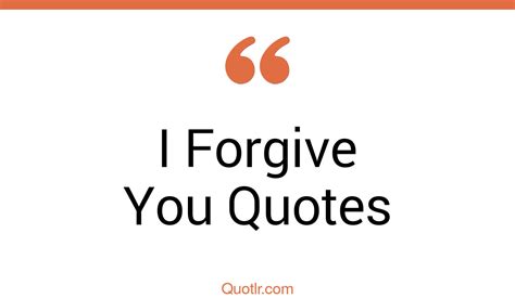 336 Cheering I Forgive You Quotes That Will Unlock Your True Potential