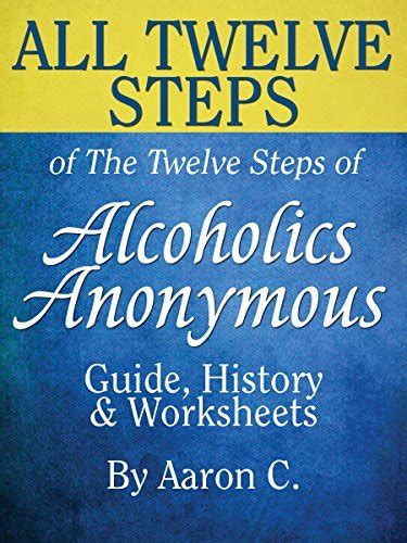 All Twelve Steps Of The Twelve Steps Of Alcoholics Anonymous Guide History And Worksheets By