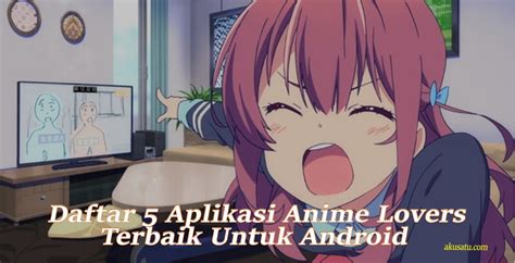 Aplikasi Anime Lovers Terbaik Untuk Android Tekno And Kripto