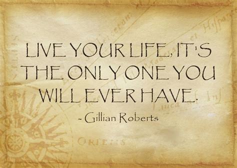 Live Your Life Its The Only One You Will Ever Have Own Quotes