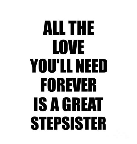 Stepsister All The Love Youll Need Forever Is A Great Inspirational