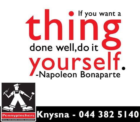 If You Want A Thing Done Well Do It Yourself Napoleon Bonaparte