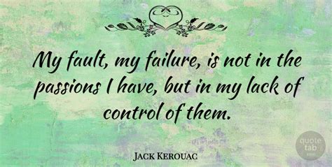 Jack Kerouac My Fault My Failure Is Not In The Passions I Have But In Quotetab