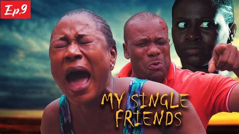 My Single Friends Episode 9 Toxic Friendship Nollywood Movies Youtube