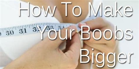 How To Get Bigger Breasts Or How To Increase My Breast Size Beautiful