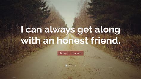 Harry S Truman Quote I Can Always Get Along With An Honest Friend