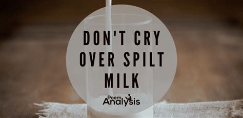 Dont Cry Over Spilt Milk Meaning Poem Analysis