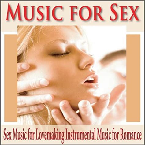 Music For Sex Sex Music For Lovemaking Instrumental Music For Romance Explicit By Robbins