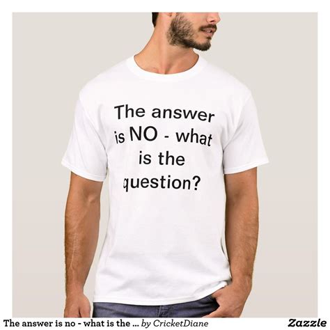 The Answer Is No What Is The Question Tshirt Cool T