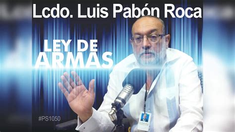 Lcdo Luis Pabon Roca Comentarios Sobre Ley De Armas 1050 Youtube