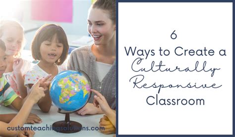 6 Ways To Create A Culturally Responsive Classroom Custom Teaching Solutions
