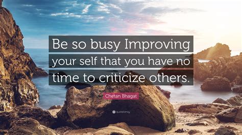Chetan Bhagat Quote Be So Busy Improving Your Self That You Have No