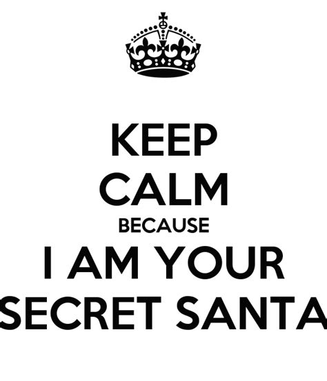 Keep Calm Because I Am Your Secret Santa Poster Krystle Keep Calm O
