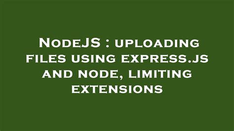 Nodejs Uploading Files Using Express Js And Node Limiting Extensions