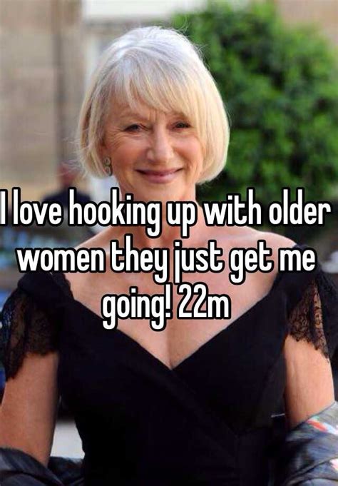 i love hooking up with older women they just get me going 22m