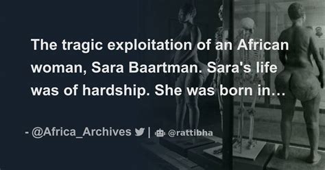 The Tragic Exploitation Of An African Woman Sara Baartman Saras Life Was Of Hardship She Was