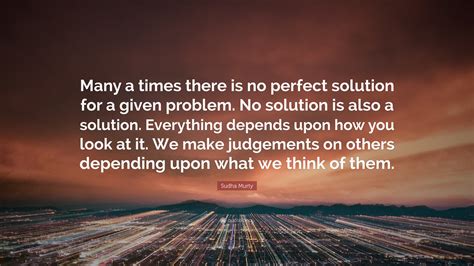 Sudha Murty Quote “many A Times There Is No Perfect Solution For A