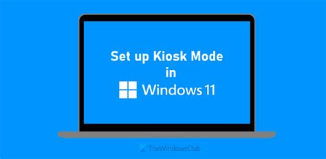 How To Set Up Kiosk Mode In Windows 11 10 Thewindowsclub