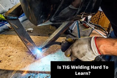 Is Tig Welding Hard To Learn Welder Academy