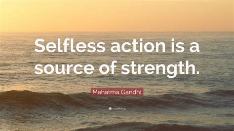 Mahatma Gandhi Quote Selfless Action Is A Source Of Strength