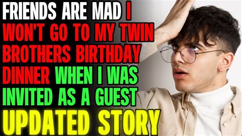 Friends Are Mad I Won T Go To My Twin Brother S Birthday Dinner As A Guest R Relationships Youtube